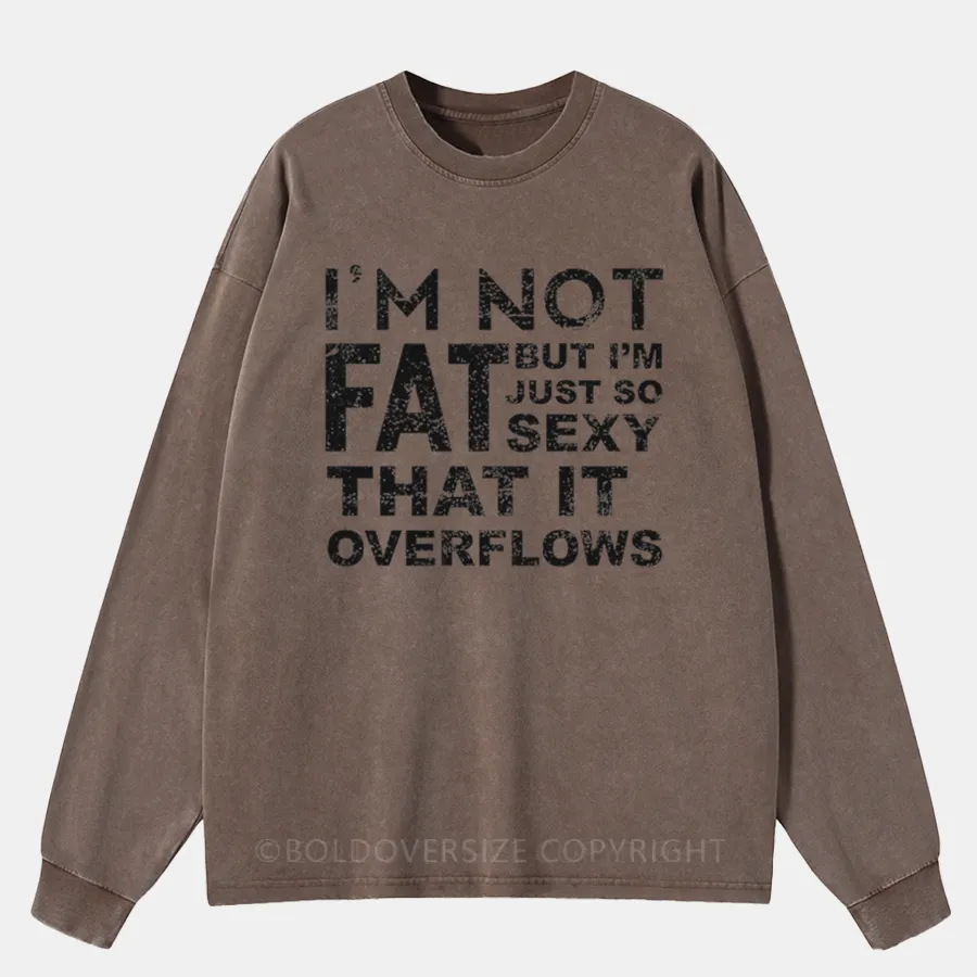 Vintage I'M Not Fat, But I'M Just So Sexy Washed Long Sleeve Shirt