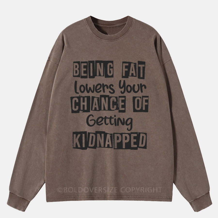 Vintage Being Fat Lowers Your Chance Of Getting Kidnapped Washed Long Sleeve Shirt