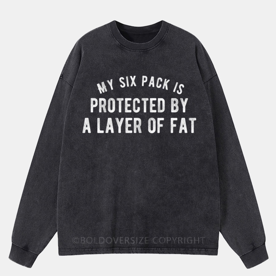 Vintage My Six Pack Is Protected By A Layer Of Fat Washed Long Sleeve Shirt