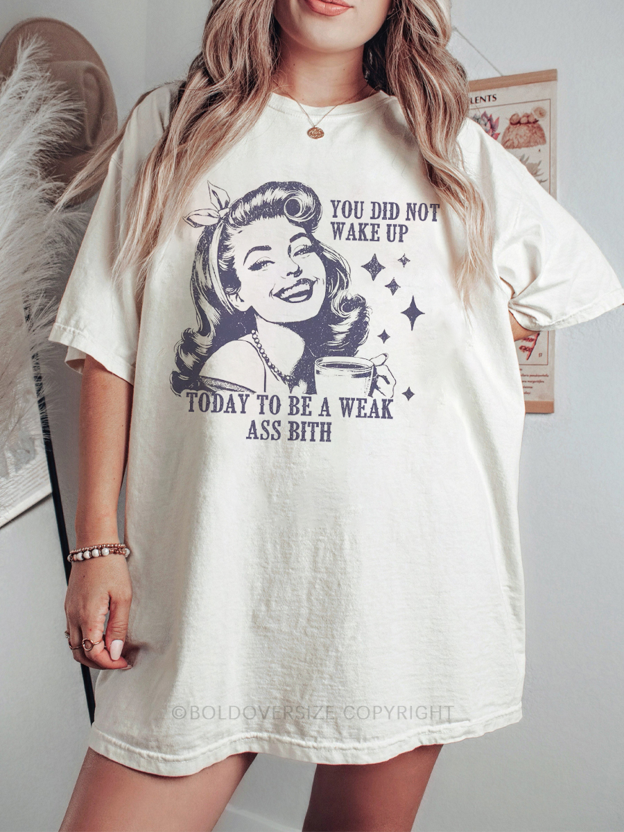 Vintage You Did Not Wake Up Today To Be A Weak Tee