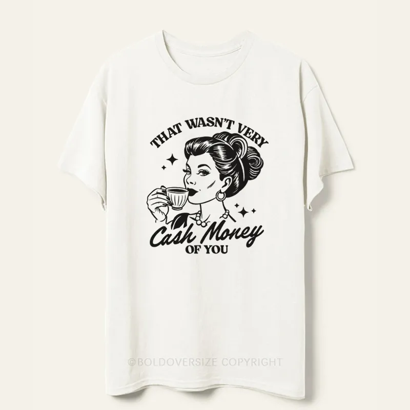 Vintage That Wasn't Very Cash Money Of You Tee