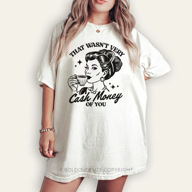 Vintage That Wasn't Very Cash Money Of You Tee