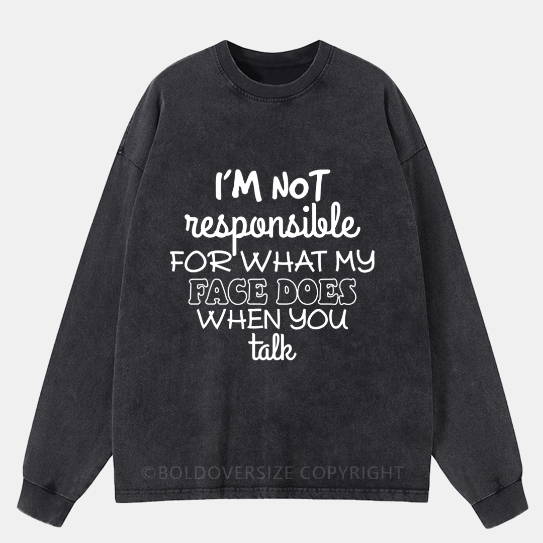 I'M Not Responsible For What My Face Does When You Talk Washed Long Sleeve Shirt
