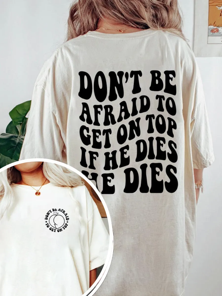 Vintage Don't Be Afraid To Get On Top If He Dies He Dies Oversize Graphic Tee
