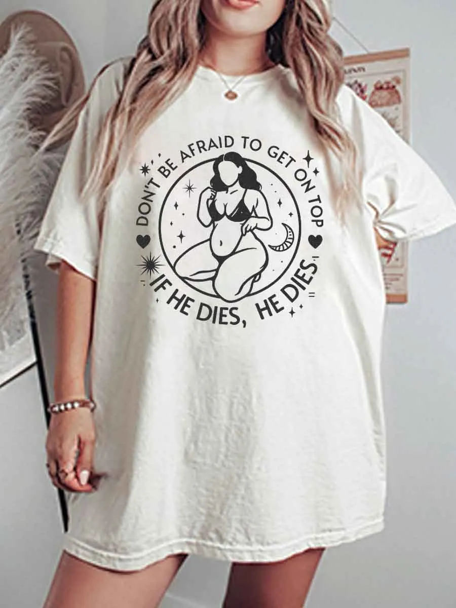 Vintage Don't Be Afraid To Get On Top If He Dies He Dies Oversize Graphic Tee