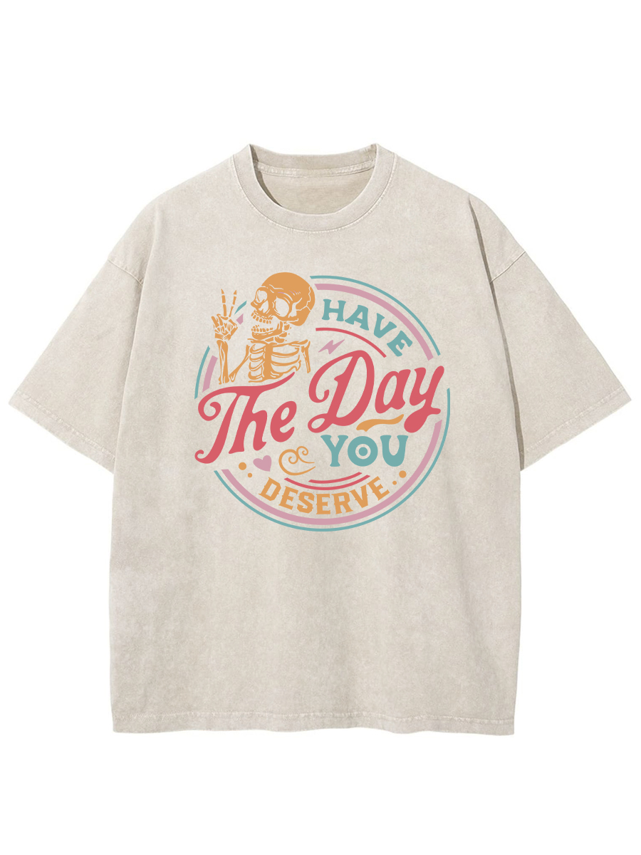 Vintage Have The Day You Deserve Washed T-Shirt