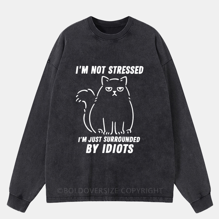 Vintage I'M Not Stressed I'M Just Surrounded By Idiots Washed Long Sleeve Shirt