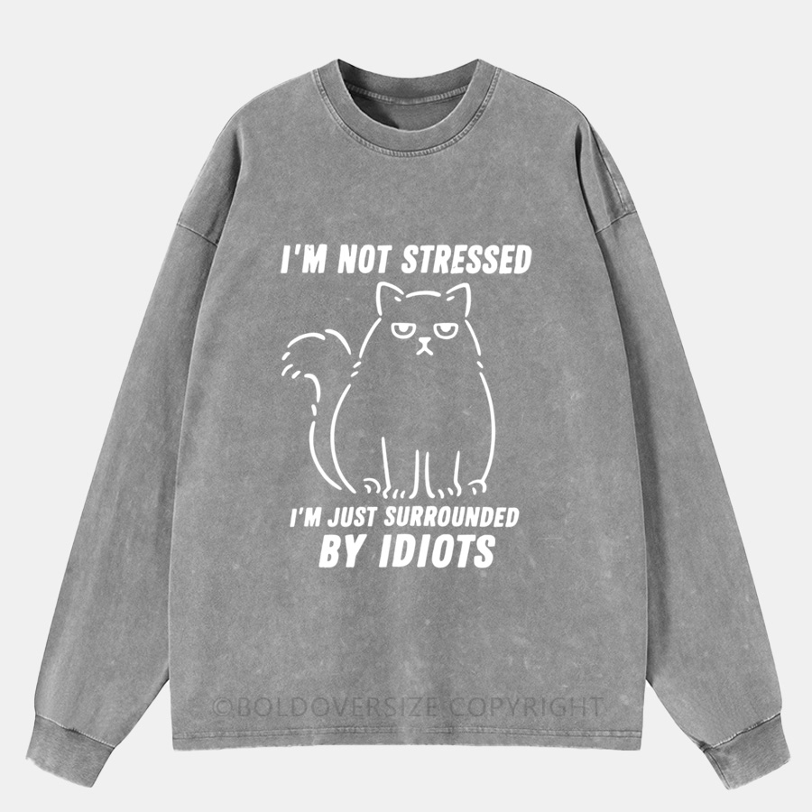 Vintage I'M Not Stressed I'M Just Surrounded By Idiots Washed Long Sleeve Shirt