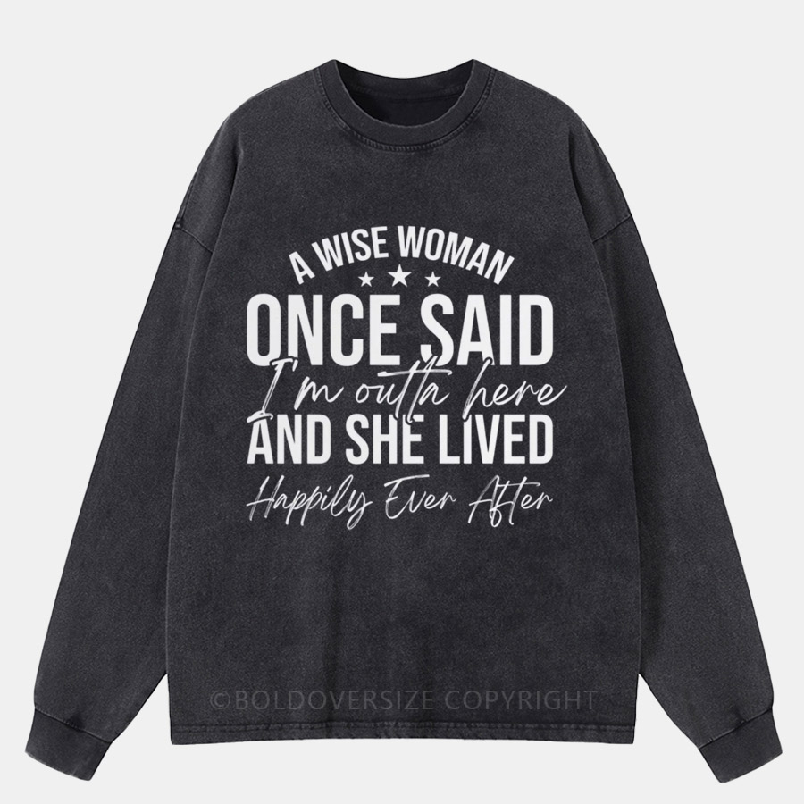 Vintage A Wise Woman Once Said ‘I’M Outta Here’ Washed Long Sleeve Shirt
