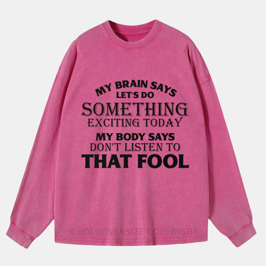 Vintage My Brain Says Let’S Do Something Exciting Today Washed Long Sleeve Shirt
