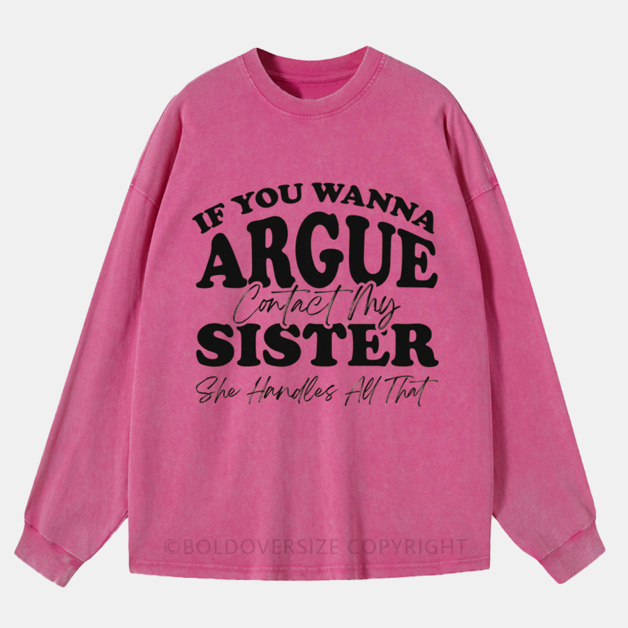 Vintage If You Wanna Argue, Contact My Sister Washed Long Sleeve Shirt