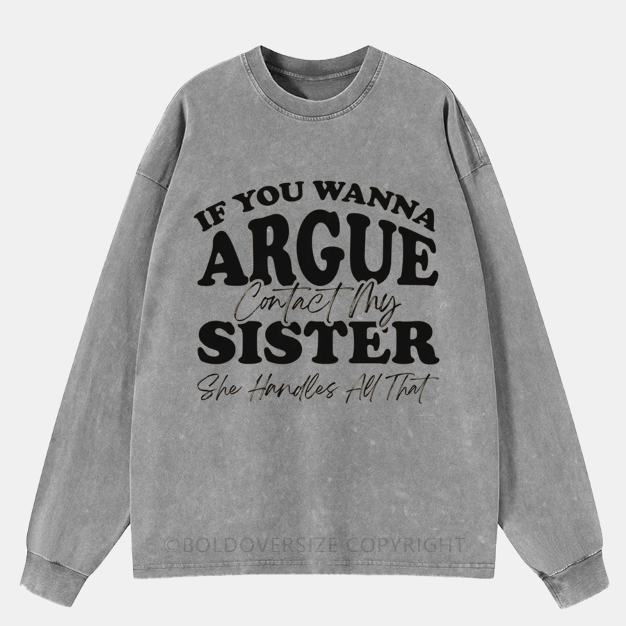 Vintage If You Wanna Argue, Contact My Sister Washed Long Sleeve Shirt