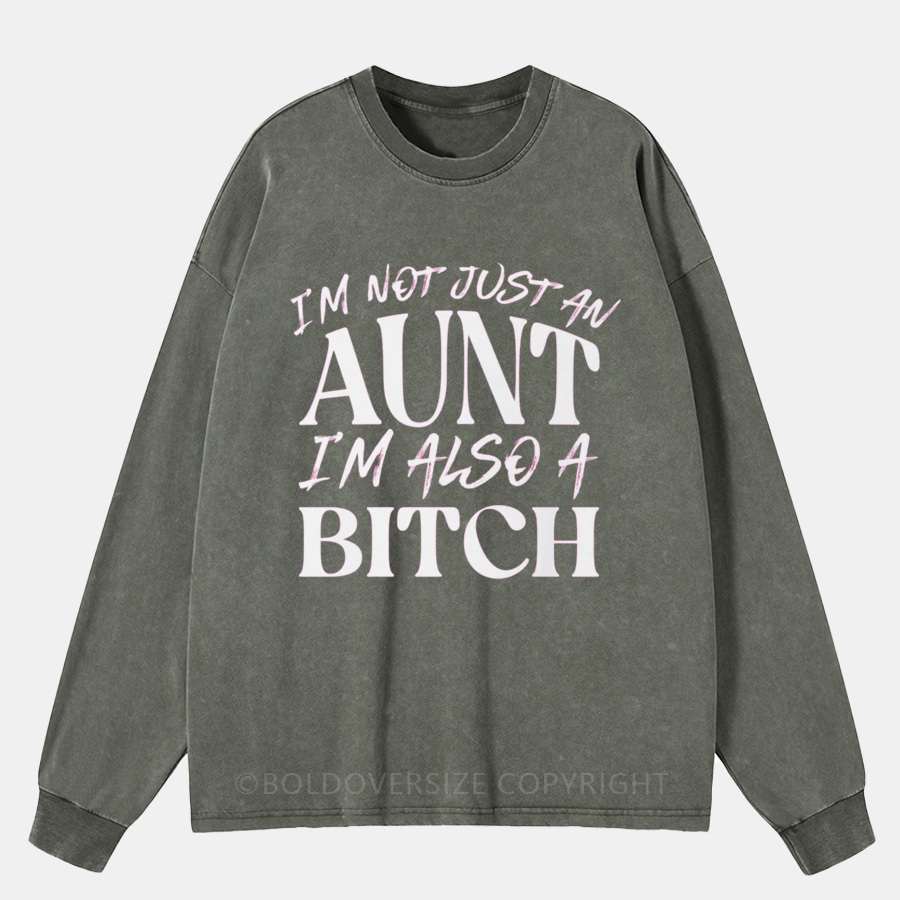 Vintage I Am Not Just An Aunt, I’m Also A Bitch Washed Long Sleeve Shirt