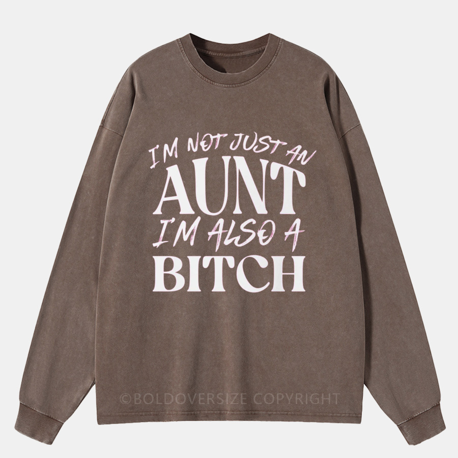 Vintage I Am Not Just An Aunt, I’m Also A Bitch Washed Long Sleeve Shirt