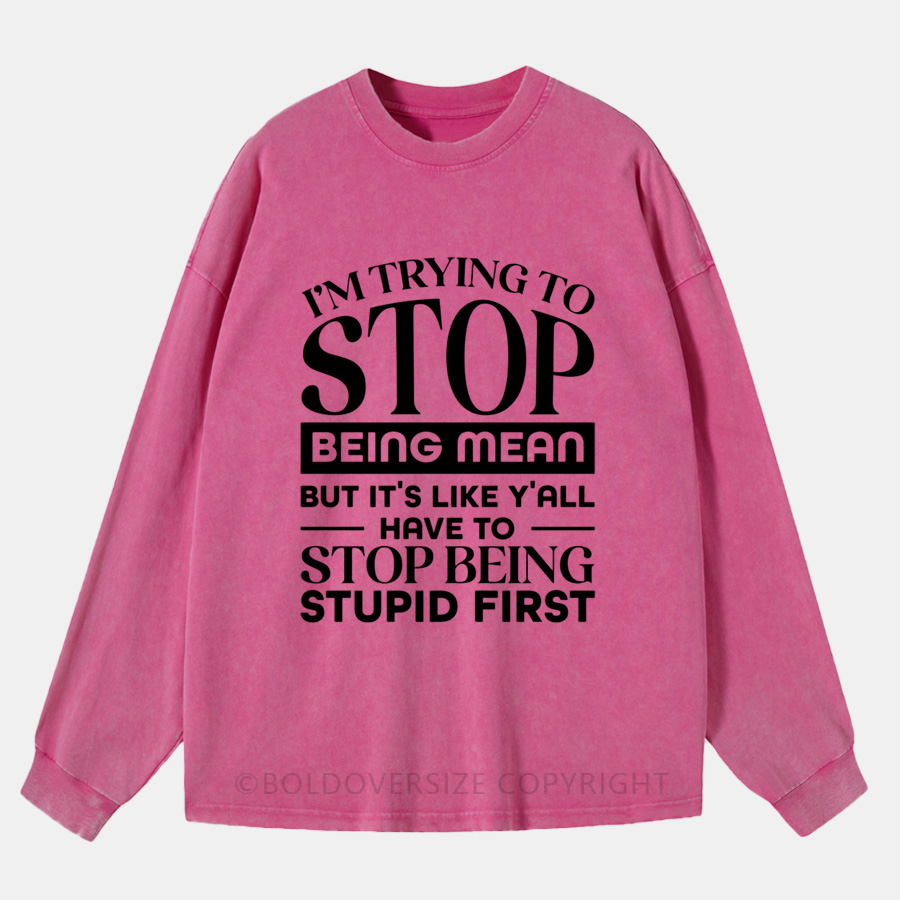 Vintage I Am Trying To Stop Being Mean Washed Long Sleeve Shirt