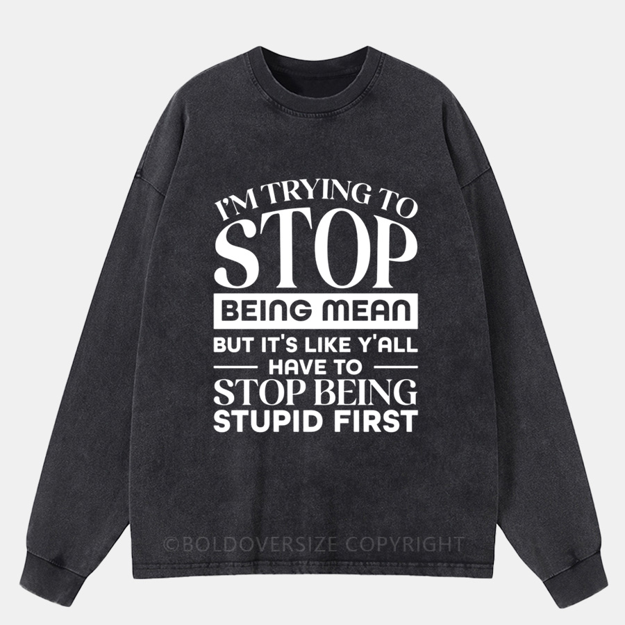 Vintage I Am Trying To Stop Being Mean Washed Long Sleeve Shirt
