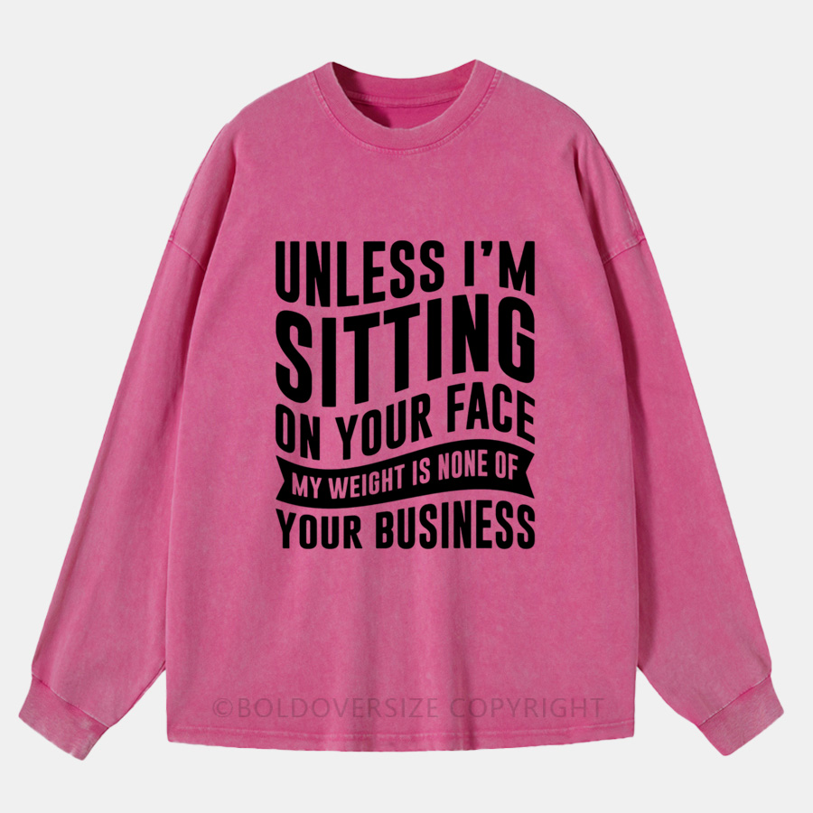 Vintage Unless I Am Sitting On Your Face, My Weight Is None of Your Business Washed Long Sleeve Shirt