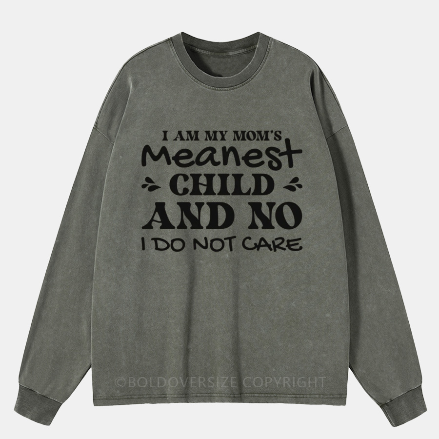 Vintage I Am My Mom’S Meanest Child And No I Do Not Care Washed Long Sleeve Shirt