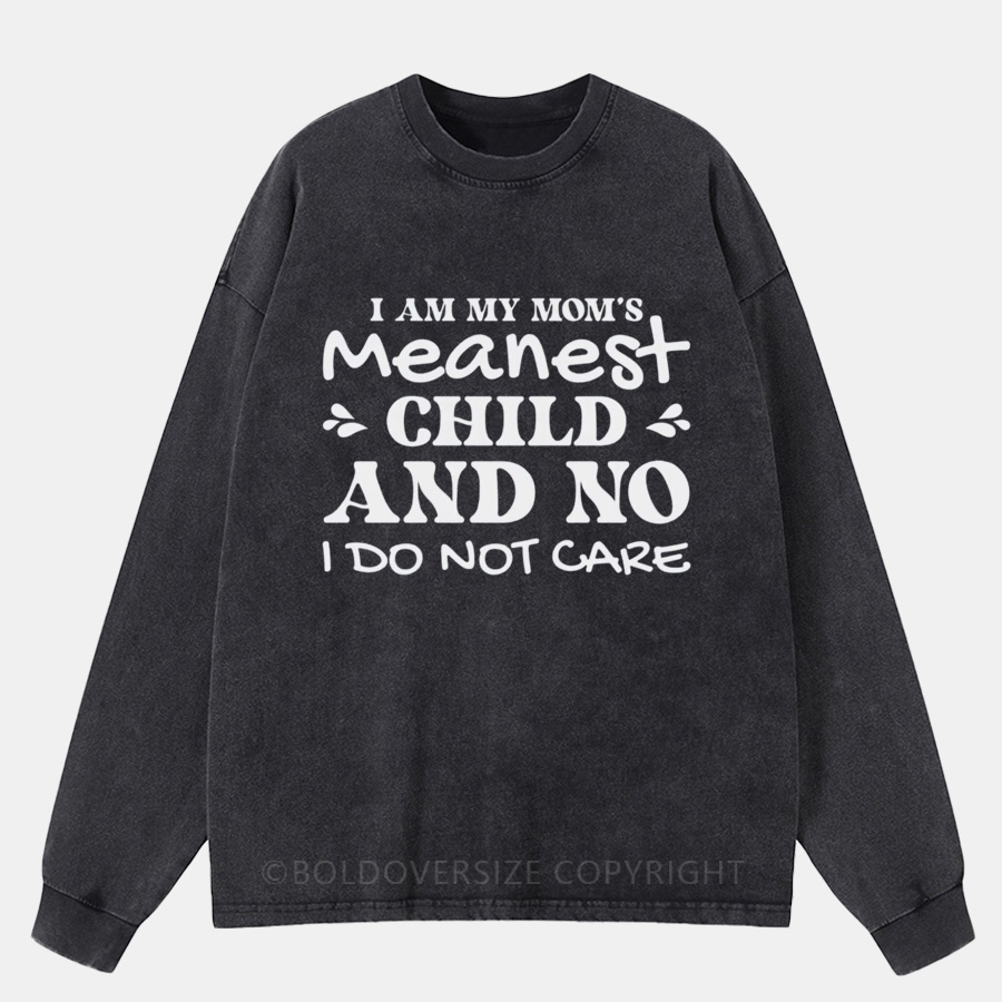 Vintage I Am My Mom’S Meanest Child And No I Do Not Care Washed Long Sleeve Shirt