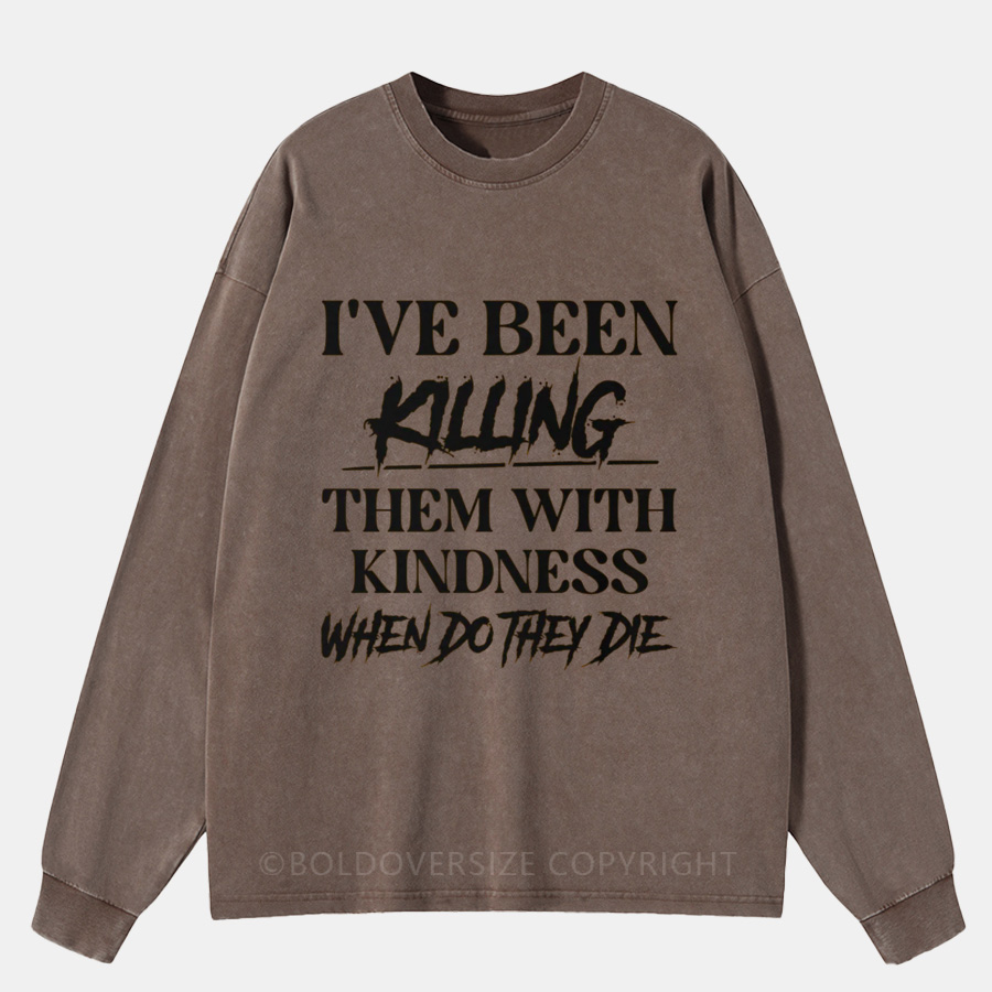 Vintage I’Ve Been Killing Them With Kindness, When Do They Die Washed Long Sleeve Shirt