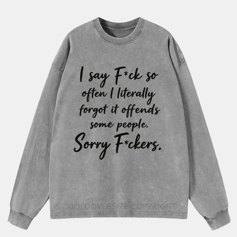 Vintage I Say F*Ck So Often I Literally Forgot It Offends Some People. Sorry F*Ckers Washed Long Sleeve Shirt