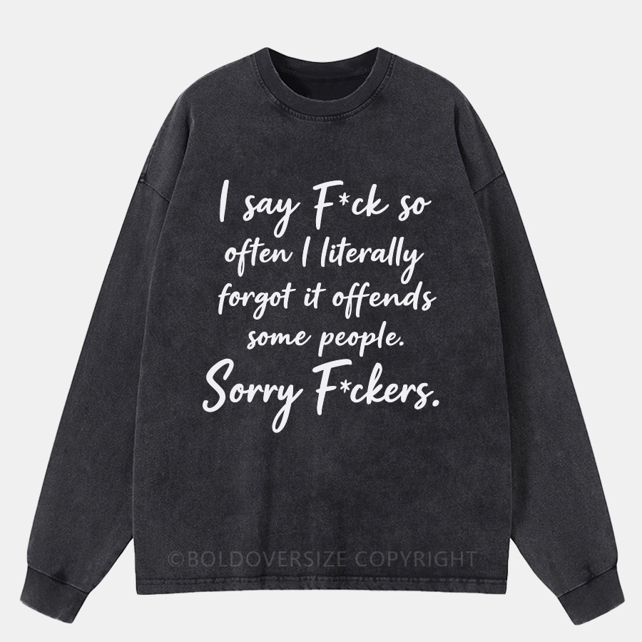 Vintage I Say F*Ck So Often I Literally Forgot It Offends Some People. Sorry F*Ckers Washed Long Sleeve Shirt