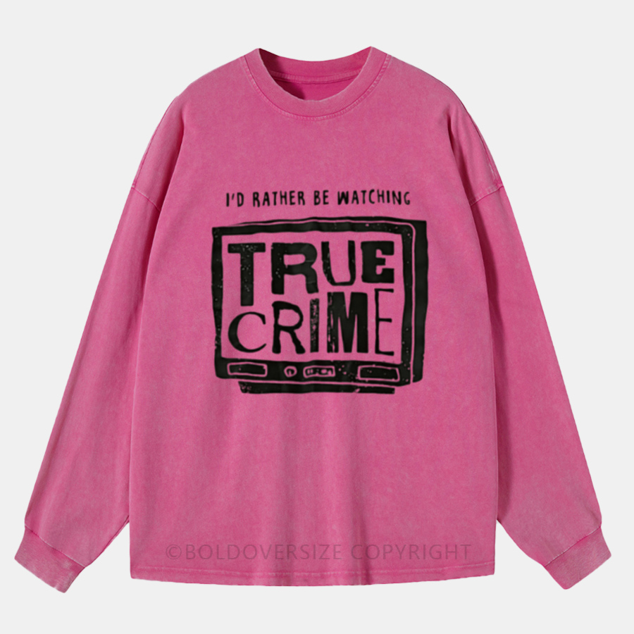 Vintage I'D Rather Be Watching True Crime Washed Long Sleeve Shirt