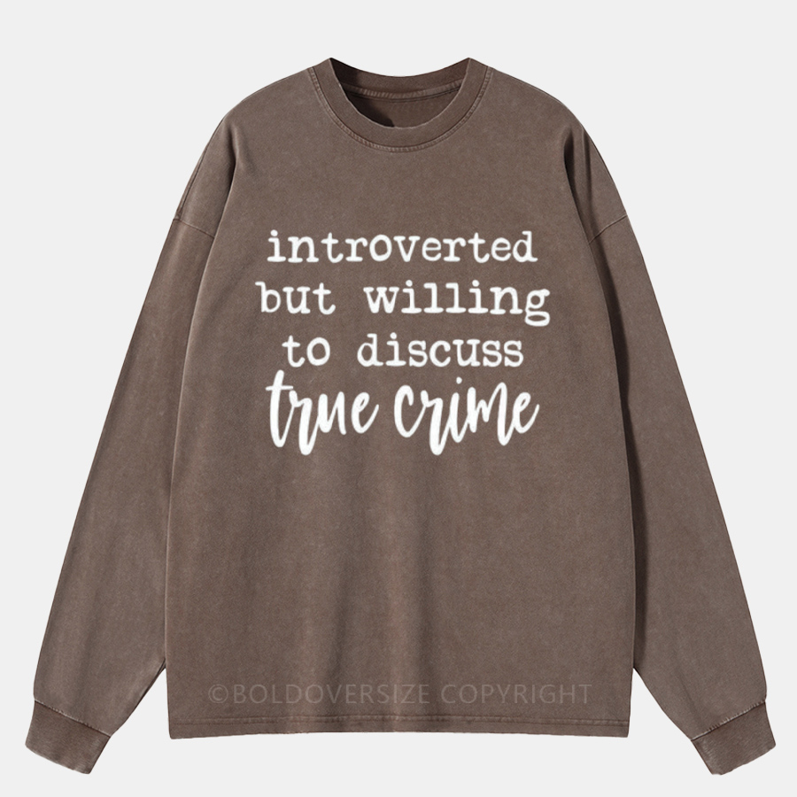 Vintage Introverted But Willing To Discuss True Crime Washed Long Sleeve Shirt
