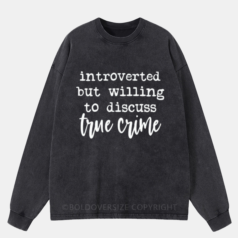 Vintage Introverted But Willing To Discuss True Crime Washed Long Sleeve Shirt