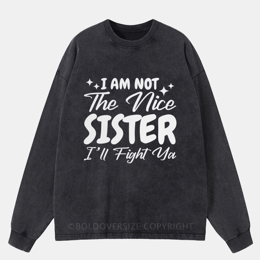 Vintage I Am Not The Nice Sister, I’Ll Fight Ya Washed Long Sleeve Shirt