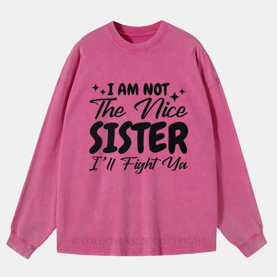 Vintage I Am Not The Nice Sister, I’Ll Fight Ya Washed Long Sleeve Shirt