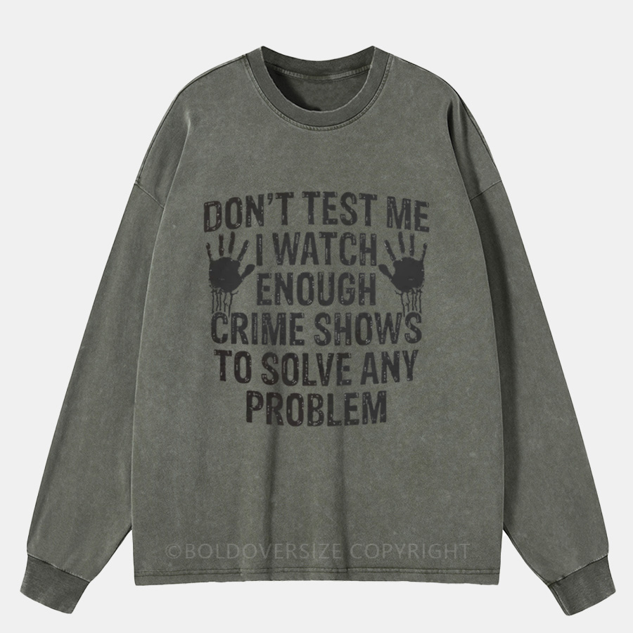 Vintage I Watch Enough Crime Shows To Solve Any Problem Washed Long Sleeve Shirt