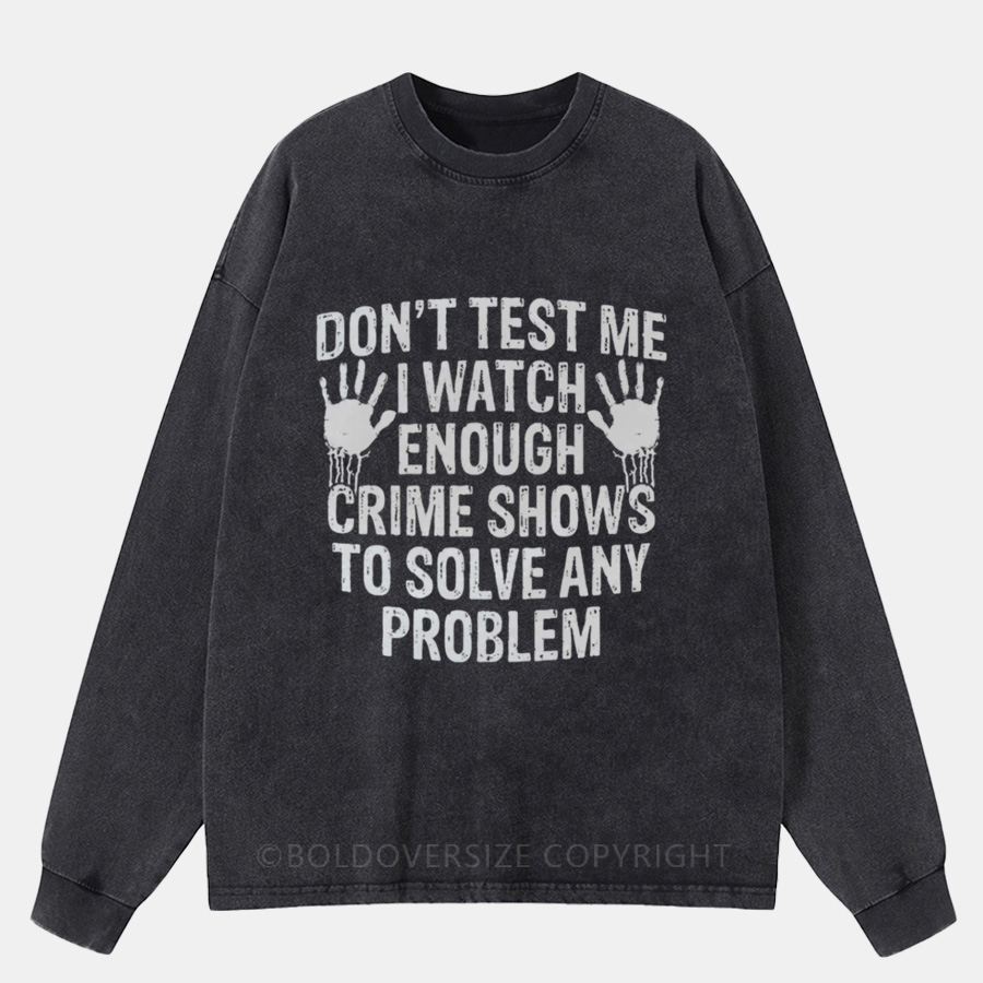 Vintage I Watch Enough Crime Shows To Solve Any Problem Washed Long Sleeve Shirt