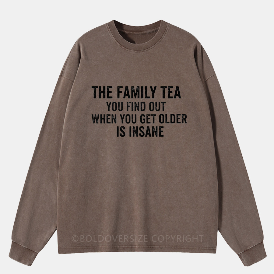 Vintage The Family Tea You Find Out When You Get Older Is Insane Washed Long Sleeve Shirt