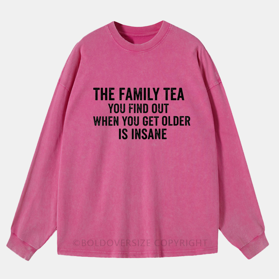 Vintage The Family Tea You Find Out When You Get Older Is Insane Washed Long Sleeve Shirt