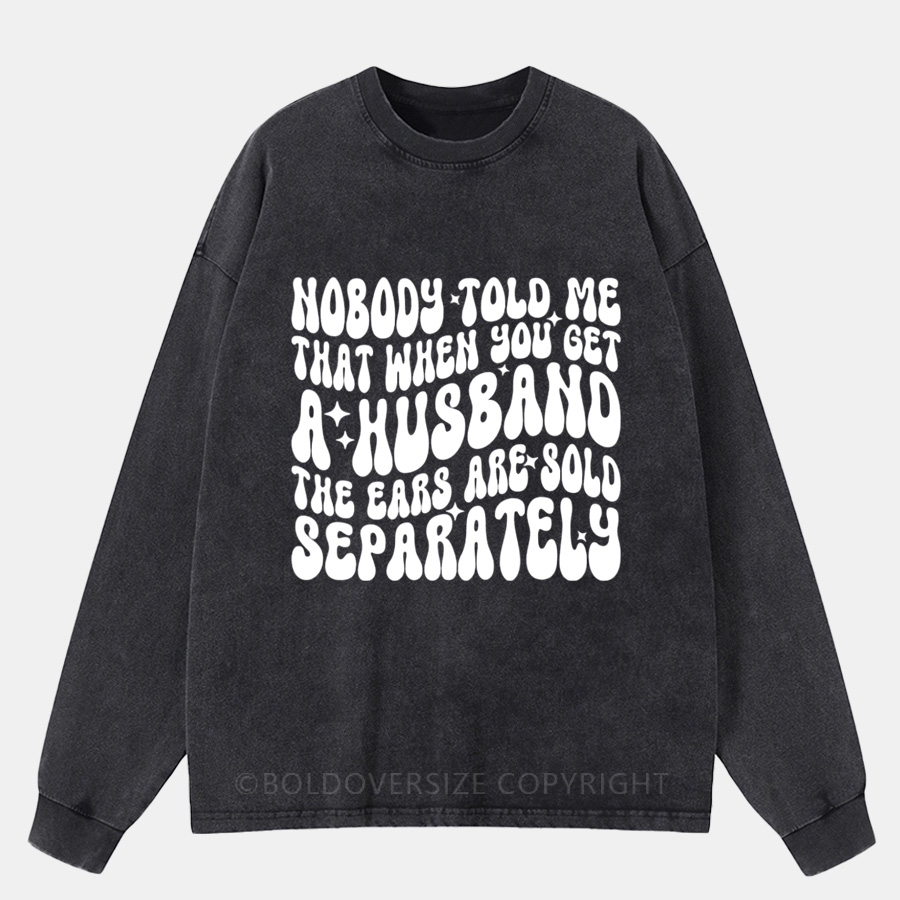Vintage Nobody Told Me That When You Get Husband The Ears Are Sold Separately Washed Long Sleeve Shirt