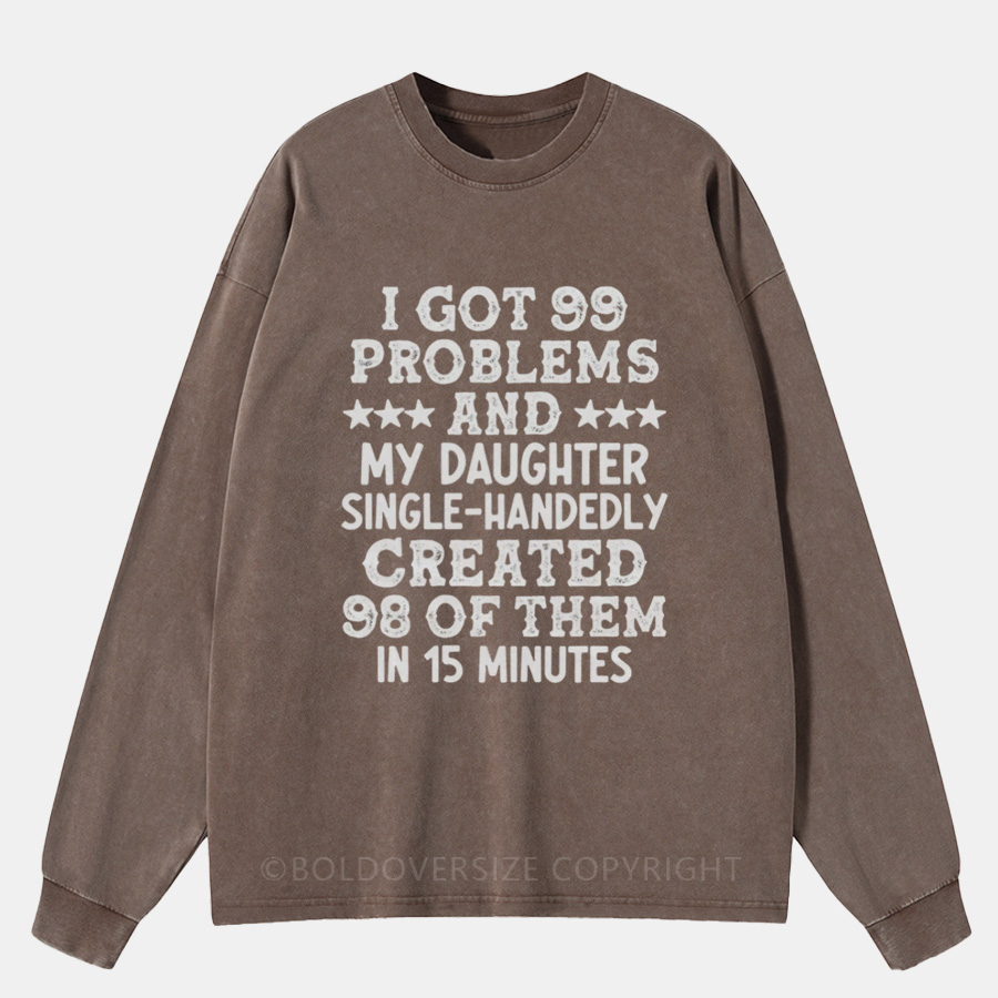 Vintage I Got 99 Problems And My Daughter Single-Handedly Created 98 Of Them Washed Long Sleeve Shirt