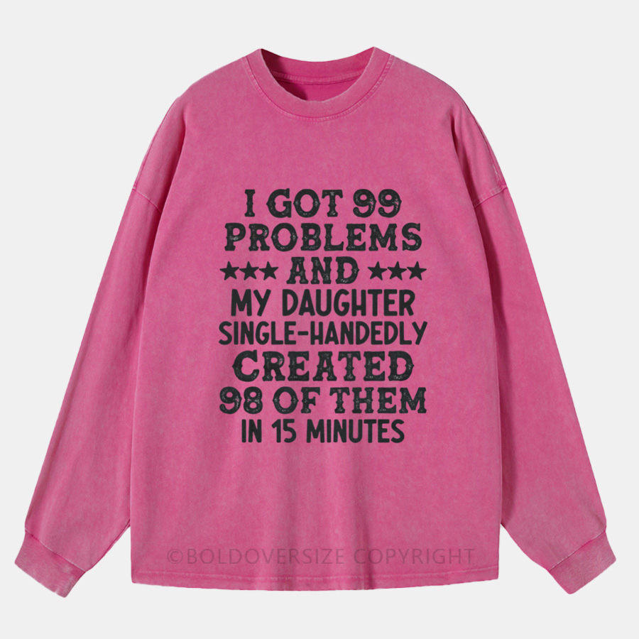 Vintage I Got 99 Problems And My Daughter Single-Handedly Created 98 Of Them Washed Long Sleeve Shirt