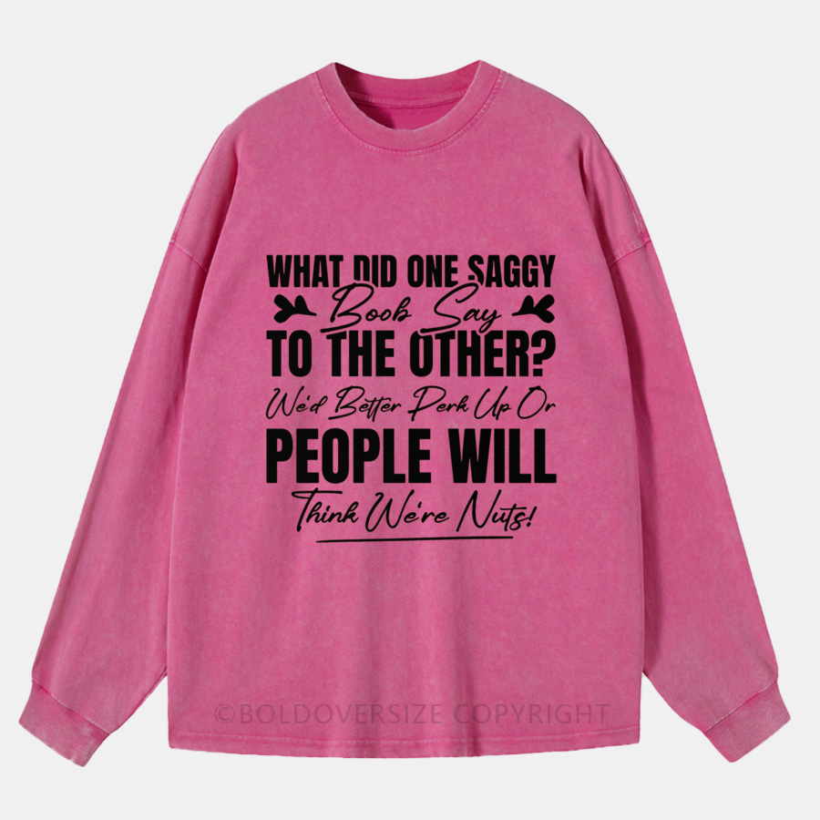 Vintage What Did One Saggy Boob Say To The Other Washed Long Sleeve Shirt