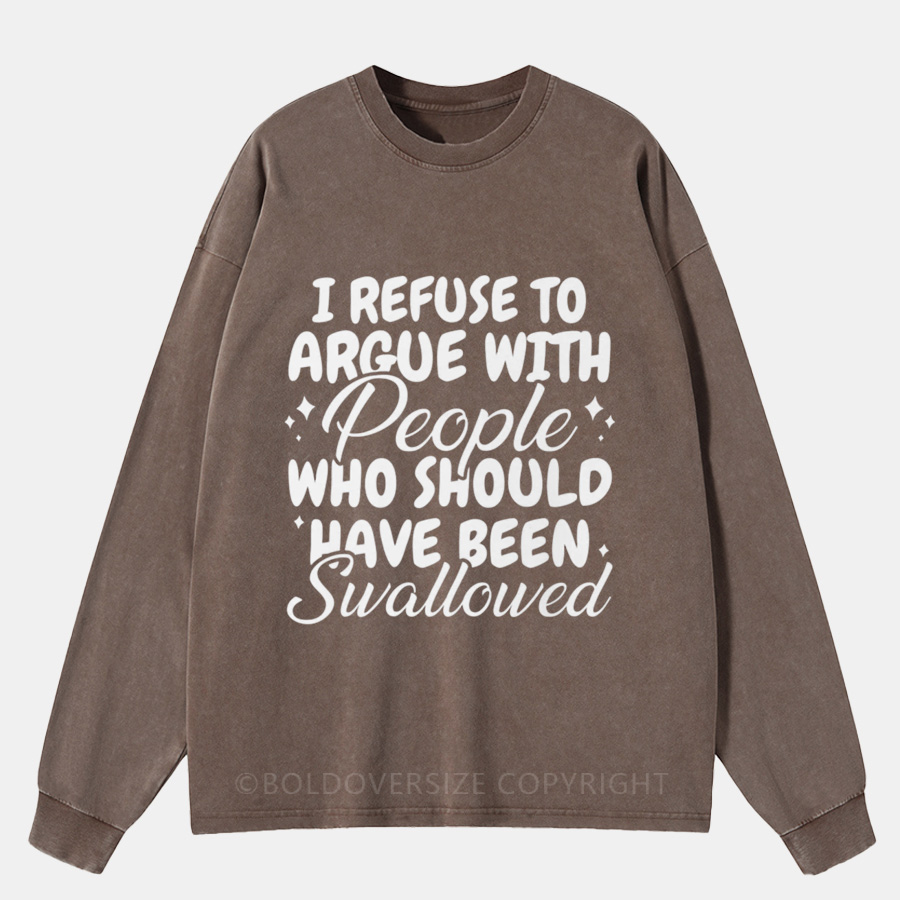 Vintage I Refuse To Argue With People Who Should Have Been Swallowed Washed Long Sleeve Shirt