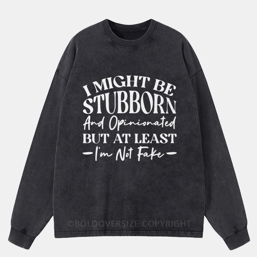 Vintage I Might Be Stubborn And Opinionated But At Least I’M Not Fake Washed Long Sleeve Shirt
