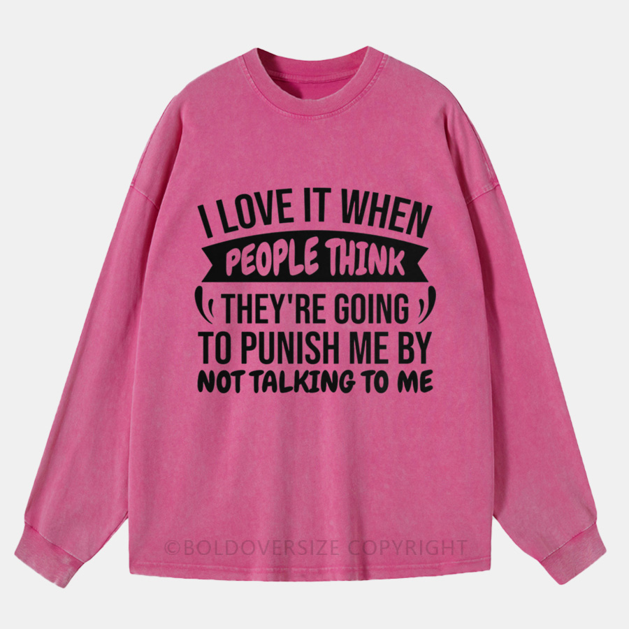 Vintage I Love It When People Think They’Re Going To Punish Me By Not Talking To Me Washed Long Sleeve Shirt