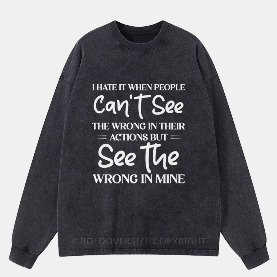 Vintage I Hate It When People Can’t See The Wrong IWashed Long Sleeve Shirt