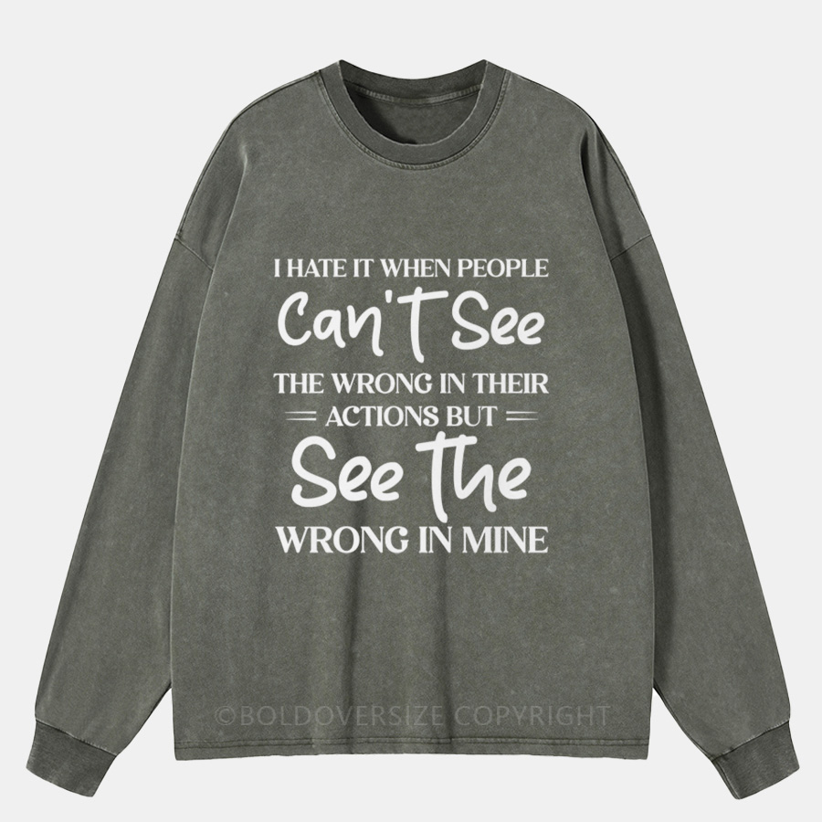 Vintage I Hate It When People Can’t See The Wrong IWashed Long Sleeve Shirt