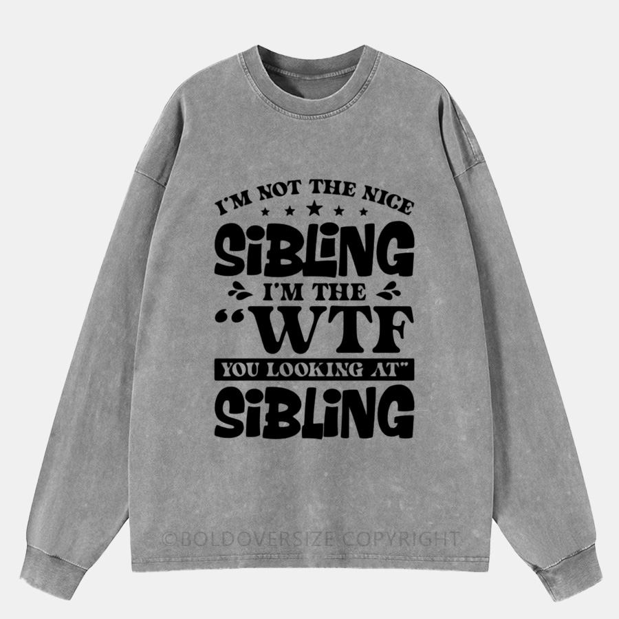Vintage I’M Not The Nice Sibling, I’M The Wtf You Looking At Sibling Washed Long Sleeve Shirt