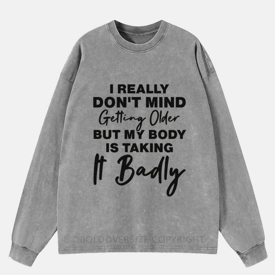 Vintage I Don’T Mind Getting Older But My Body Is Taking It Badly Washed Long Sleeve Shirt