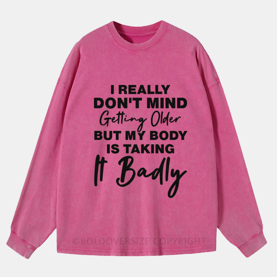 Vintage I Don’T Mind Getting Older But My Body Is Taking It Badly Washed Long Sleeve Shirt