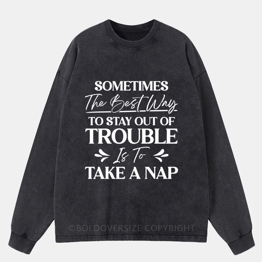 Vintage Sometimes The Best Way To Stay Out Of Trouble Is To Take A Nap Washed Long Sleeve Shirt