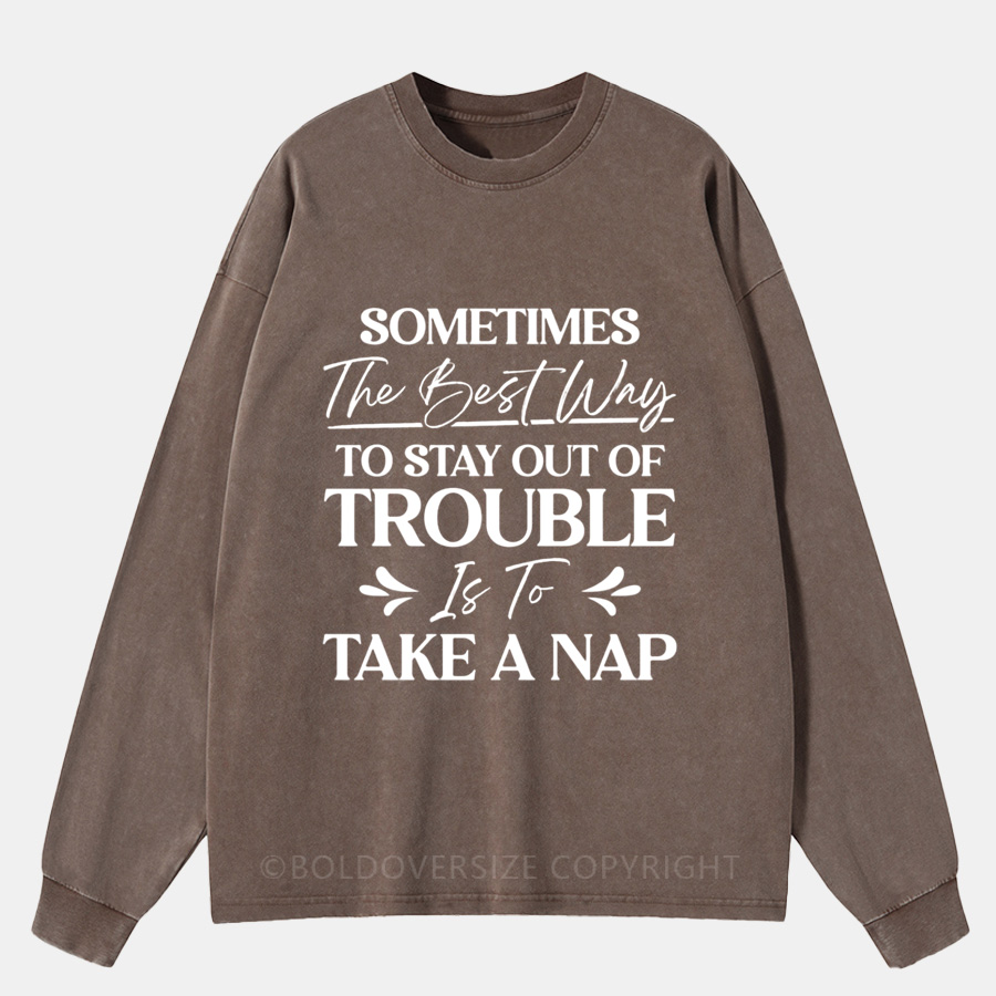 Vintage Sometimes The Best Way To Stay Out Of Trouble Is To Take A Nap Washed Long Sleeve Shirt