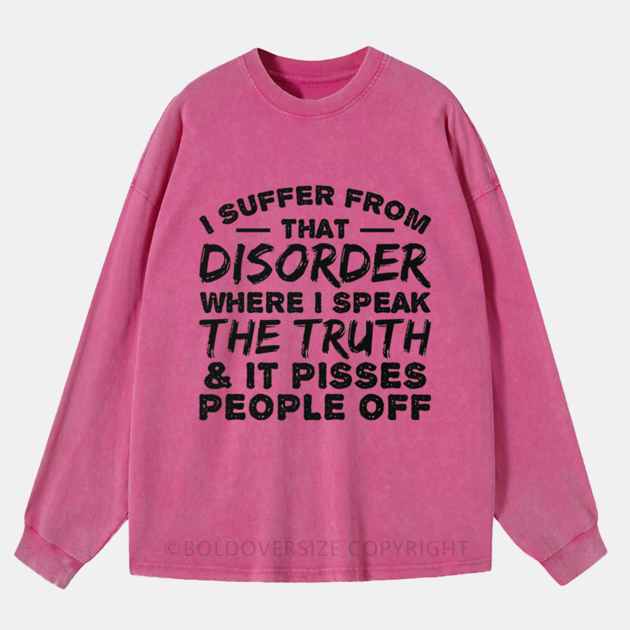 Vintage I Suffer From That Disorder Where I Speak The Truth And It Pisses People Off Washed Long Sleeve Shirt
